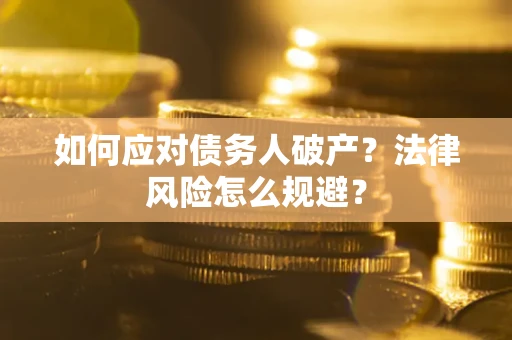 北京如何应对债务人破产？法律风险怎么规避？