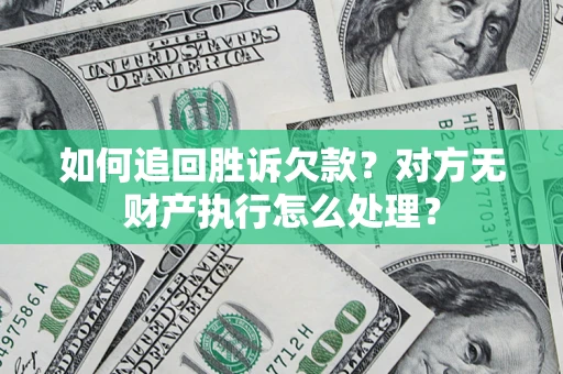 北京如何追回胜诉欠款？对方无财产执行怎么处理？