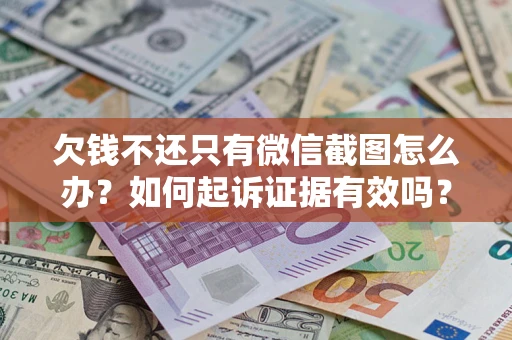 北京欠钱不还只有微信截图怎么办？如何起诉证据有效吗？