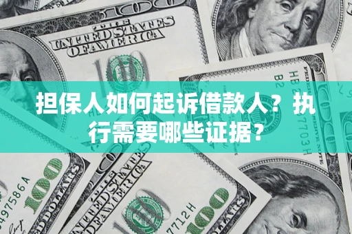 北京担保人如何起诉借款人？执行需要哪些证据？