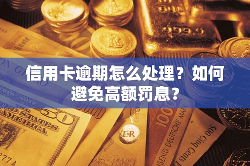 北京信用卡逾期怎么处理？如何避免高额罚息？
