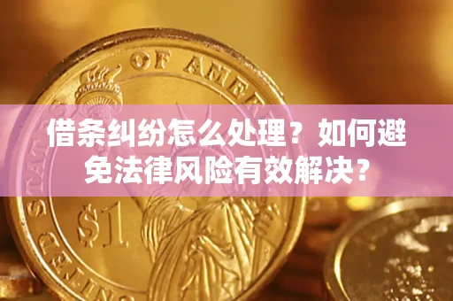 北京借条纠纷怎么处理？如何避免法律风险有效解决？