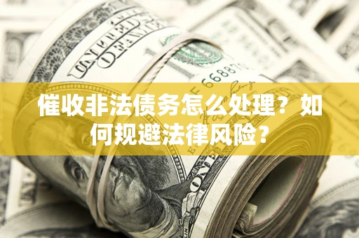 北京催收非法债务怎么处理？如何规避法律风险？