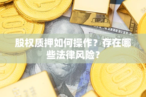 北京股权质押如何操作？存在哪些法律风险？