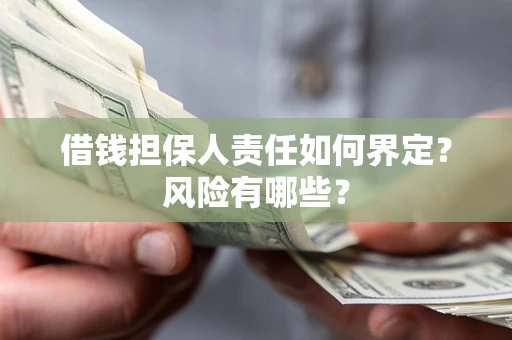 北京借钱担保人责任如何界定?风险有哪些? 北京借钱担保人责任如何界定?风险有哪些?