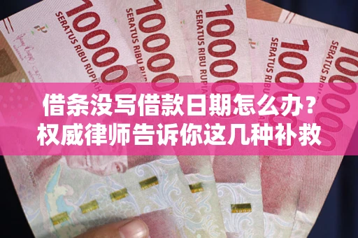 北京借条没写借款日期怎么办？权威律师告诉你这几种补救方法！