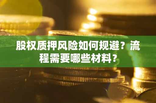 北京股权质押风险如何规避？流程需要哪些材料？