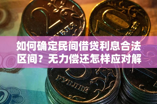 北京如何确定民间借贷利息合法区间？无力偿还怎样应对解决法门？
