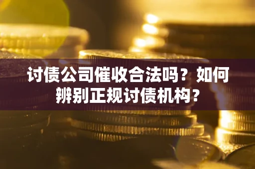 北京讨债公司催收合法吗？如何辨别正规讨债机构？