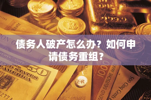 北京债务人破产怎么办？如何申请债务重组？
