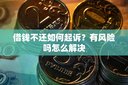 北京借钱不还如何起诉？有风险吗怎么解决