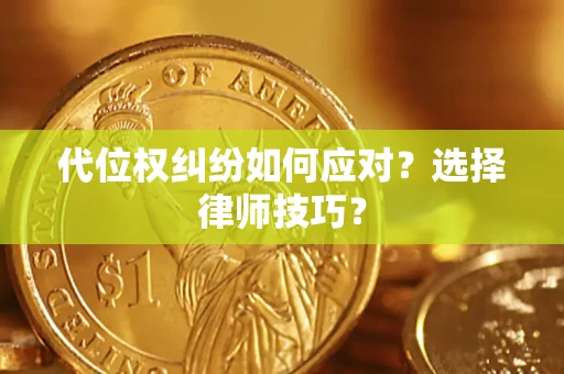 北京代位权纠纷如何应对？选择律师技巧？