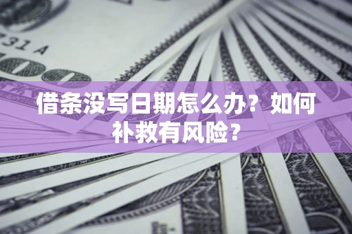 北京借条没写日期怎么办？如何补救有风险？