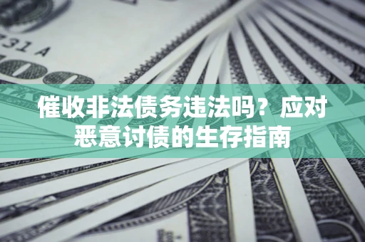 北京催收非法债务违法吗？应对恶意讨债的生存指南