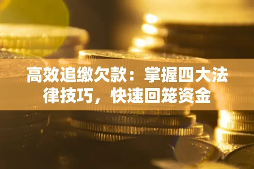 北京高效追缴欠款：掌握四大法律技巧，快速回笼资金
