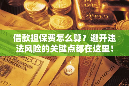 北京借款担保费怎么算？避开违法风险的关键点都在这里！