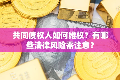 北京共同债权人如何维权？有哪些法律风险需注意？