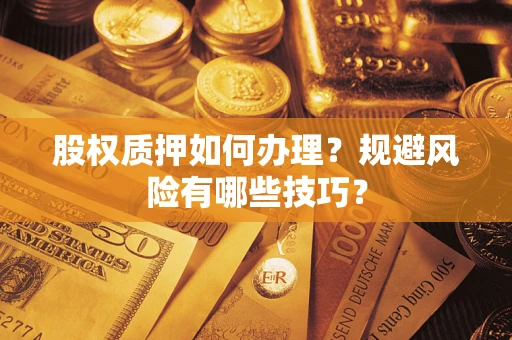 北京股权质押如何办理？规避风险有哪些技巧？