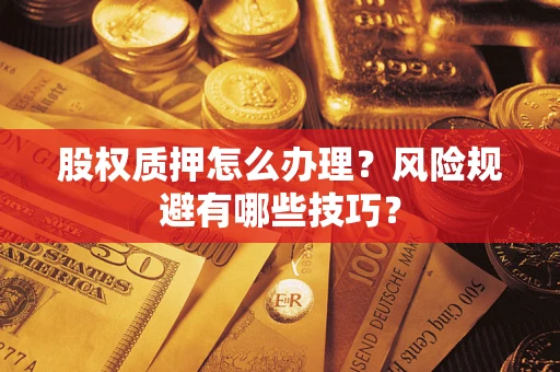 北京股权质押怎么办理？风险规避有哪些技巧？