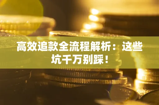 北京高效追款全流程解析：这些坑千万别踩！
