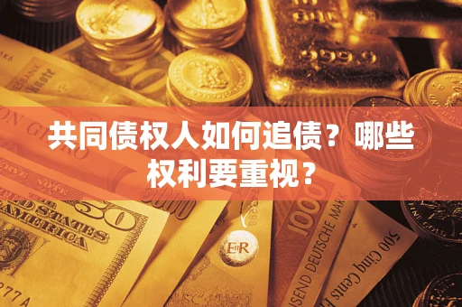 北京共同债权人如何追债？哪些权利要重视？