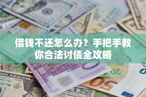 北京借钱不还怎么办？手把手教你合法讨债全攻略
