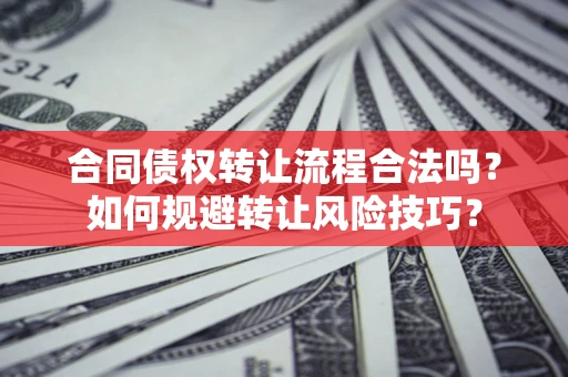北京合同债权转让流程合法吗？如何规避转让风险技巧？
