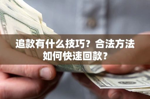 北京追款有什么技巧？合法方法如何快速回款？
