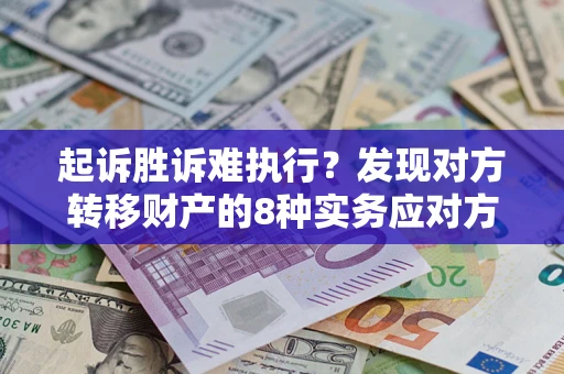 北京起诉胜诉难执行？发现对方转移财产的8种实务应对方案