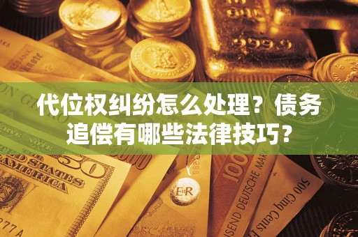 北京代位权纠纷怎么处理？债务追偿有哪些法律技巧？