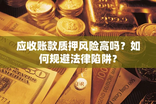 北京应收账款质押风险高吗？如何规避法律陷阱？