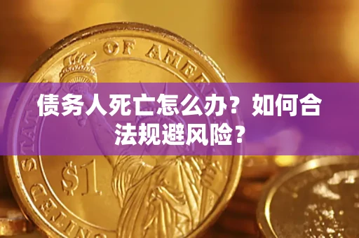 北京债务人死亡怎么办？如何合法规避风险？