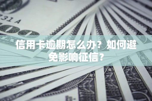 北京信用卡逾期怎么办？如何避免影响征信？