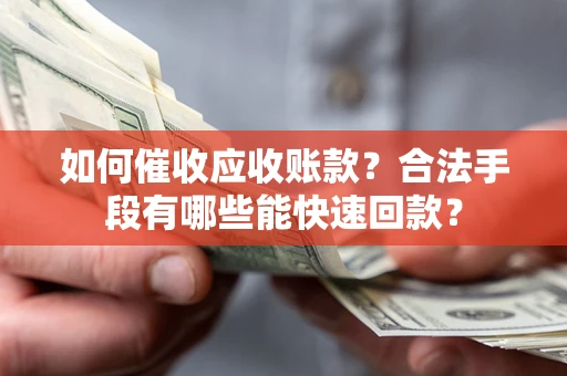北京如何催收应收账款？合法手段有哪些能快速回款？