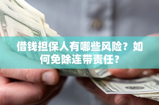 北京借钱担保人有哪些风险？如何免除连带责任？