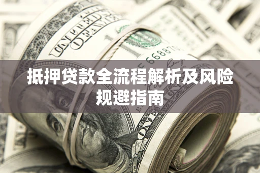 北京抵押贷款全流程解析及风险规避指南
