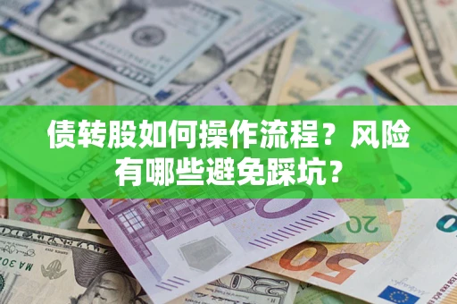 北京债转股如何操作流程?风险有哪些避免踩坑? 北京债转股如何操作流程?风险有哪些避免踩坑?