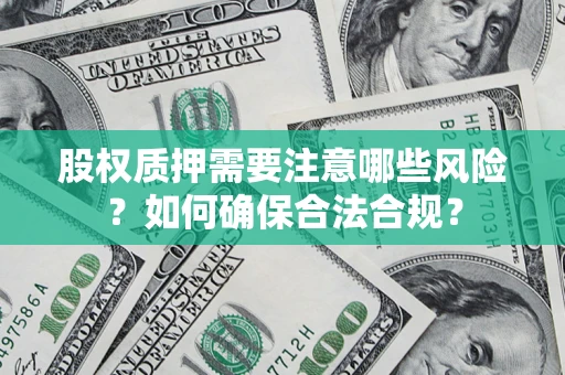 北京股权质押需要注意哪些风险？如何确保合法合规？