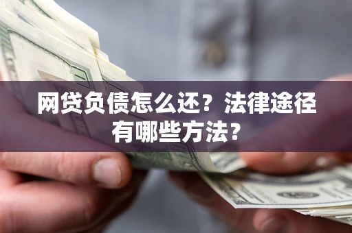 北京网贷负债怎么还？法律途径有哪些方法？