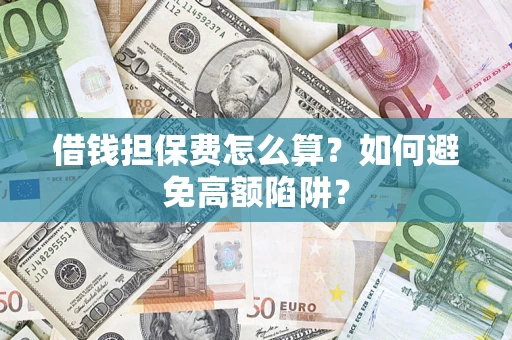 北京借钱担保费怎么算？如何避免高额陷阱？