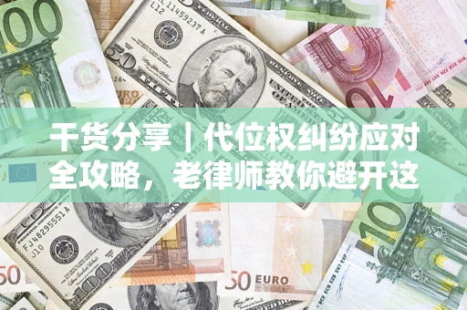 北京干货分享｜代位权纠纷应对全攻略，老律师教你避开这5大雷区