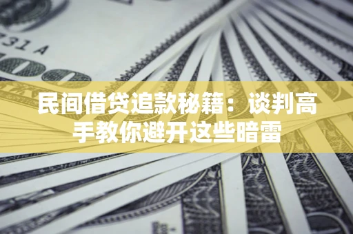 北京民间借贷追款秘籍：谈判高手教你避开这些暗雷