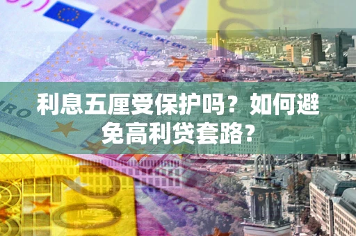 北京利息五厘受保护吗？如何避免高利贷套路？