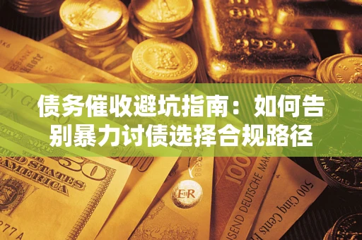 北京债务催收避坑指南：如何告别暴力讨债选择合规路径
