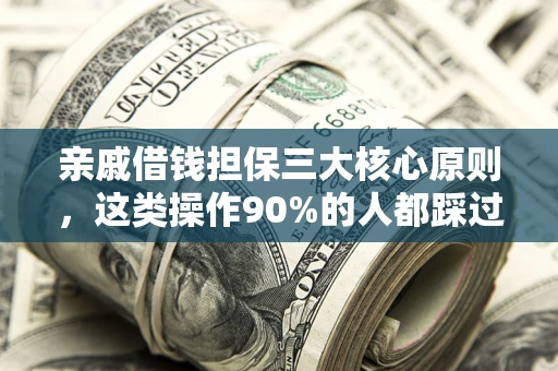 北京亲戚借钱担保三大核心原则，这类操作90%的人都踩过坑！附法院判决案例