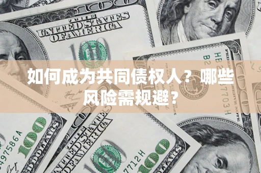 北京如何成为共同债权人？哪些风险需规避？