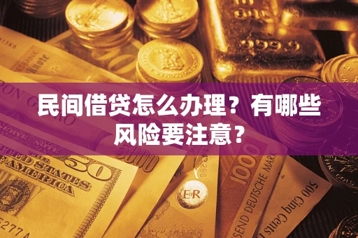 北京民间借贷怎么办理？有哪些风险要注意？
