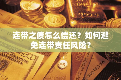 北京连带之债怎么偿还？如何避免连带责任风险？
