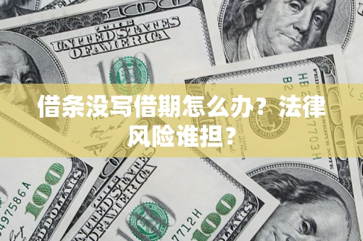 北京借条没写借期怎么办？法律风险谁担？